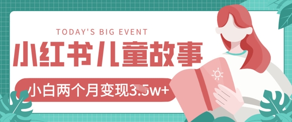 小红书AI儿童故事绘本项目，20条作品变现过1w+-洪烁网创