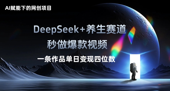 AI赋能下的网创项目,DeepSeek+养生赛道,秒做爆款视频一条作品单日变现三位数-洪烁网创