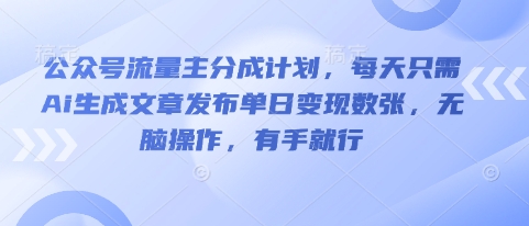 公众号流量主分成计划,每天只需Ai生成文章发布单日变现数张,无脑操作,有手就行-洪烁网创
