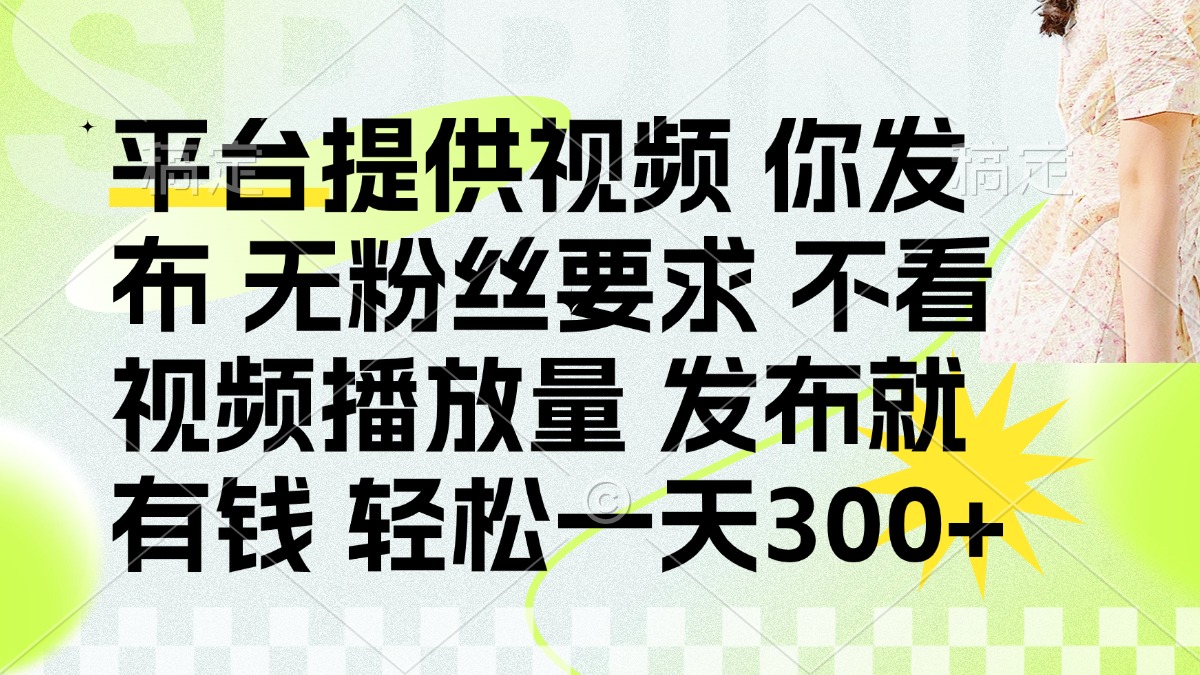 (14224期)发布平台提供视频就有钱 无粉丝要求 不看视频播放量 发布就有钱 一天300+-洪烁网创