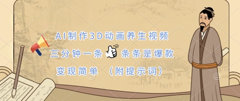 AI制作3D动画养生视频，三分钟一条，条条是爆款，变现简单(附提示词)-洪烁网创
