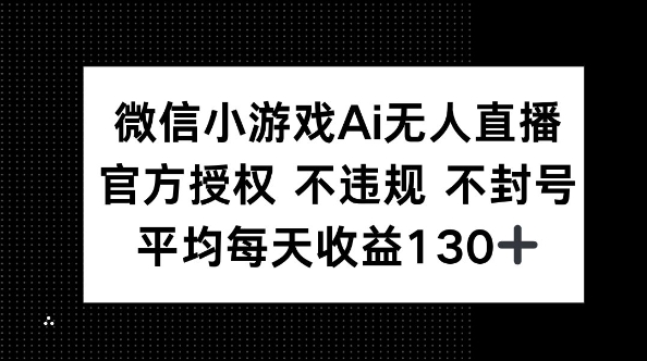 微信小游戏AI无人直播,不违规 不封号,官方授权 每天收益130+-洪烁网创