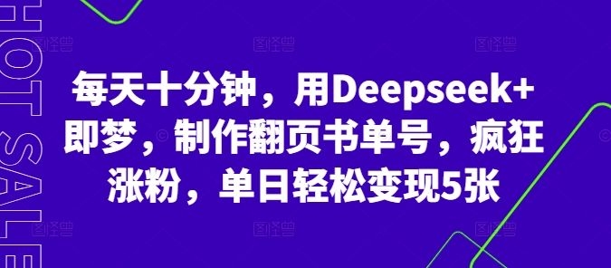 每天十分钟,用Deepseek+即梦,制作翻页书单号,疯狂涨粉,单日轻松变现5张-洪烁网创