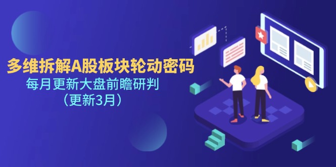 (14213期)多维拆解A股板块轮动密码,每月更新大盘前瞻研判(更新3月)-洪烁网创