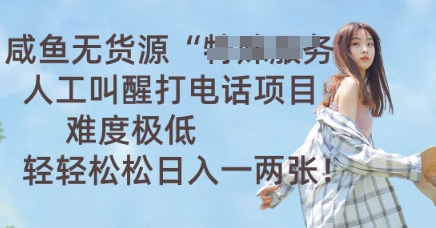 咸鱼无货源人工叫醒打电话项目,难度极低, 轻轻松松日入一两张-洪烁网创