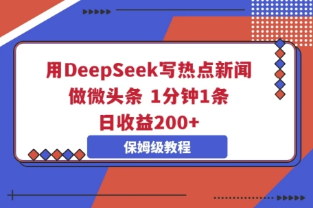 用DeepSeek写热点新闻做微头条，1分钟1条，日收益2张-洪烁网创