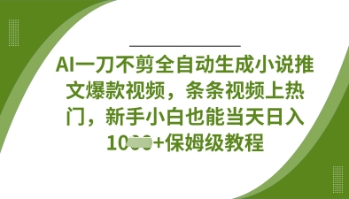 AI一刀不剪全自动生成小说推文爆款视频，条条视频上热门，新手小白也能当天日入数张-洪烁网创