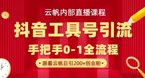 【云帆内部直播课】抖音工具号引流玩法,单号单日引300+精准创业粉-洪烁网创