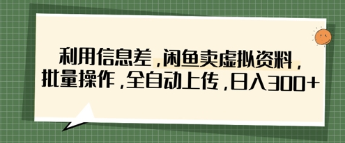 利用信息差，闲鱼卖虚拟资料，批量操作，全自动上传，日入3张-洪烁网创