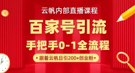 【云帆内部直播课】百家号高效引流 ，单号单日引300+精准创业粉，一分钟一条原创素材，引爆你的私域流量-洪烁网创