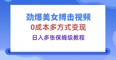 劲爆美女搏击视频,0成本多方式变现,日入多张保姆级教程-洪烁网创