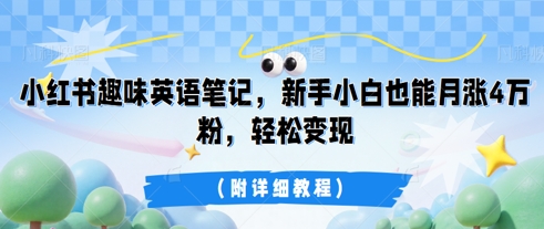 小红书趣味英语笔记，新手小白也能月涨4W粉，轻松变现(附详细教程)-洪烁网创