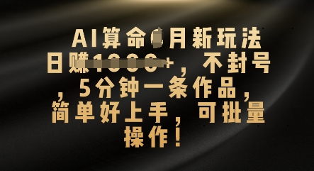 AI算命4月新玩法，日入数张，不封号，5分钟一条作品，简单好上手，可批量操作-洪烁网创