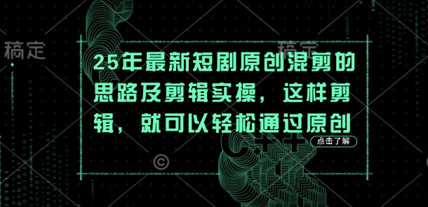 25年最新短剧原创混剪的思路及剪辑实操,这样剪辑,就可以轻松通过原创-洪烁网创