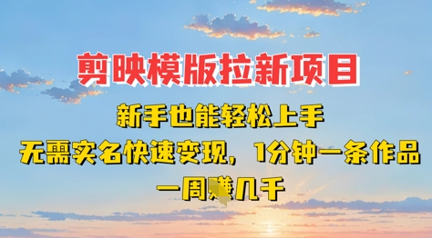 剪映模板拉新项目：新手也能轻松上手，无需实名，快速变现，一分钟一条作品，一周挣几k-洪烁网创