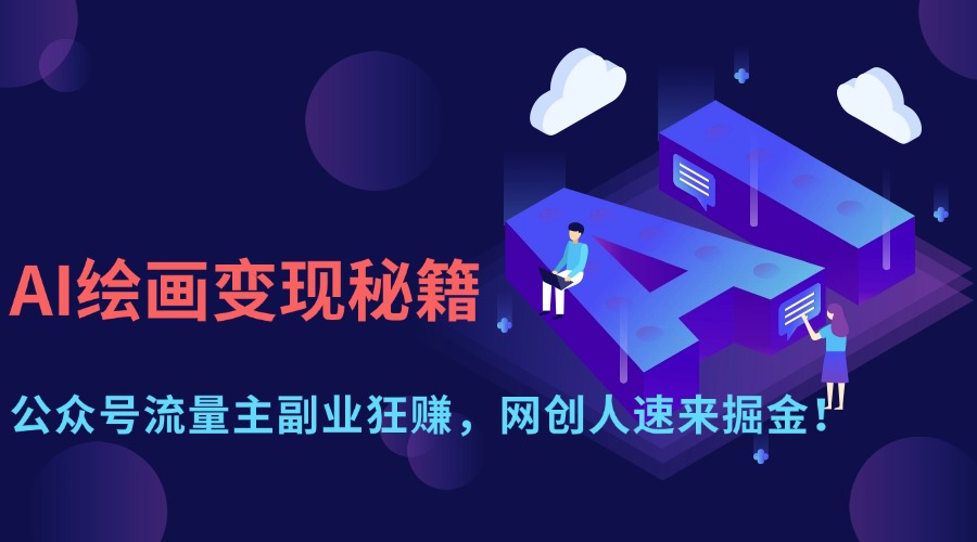 (14264期)AI绘画变现秘籍:公众号流量主副业狂赚,网创人速来掘金!-洪烁网创